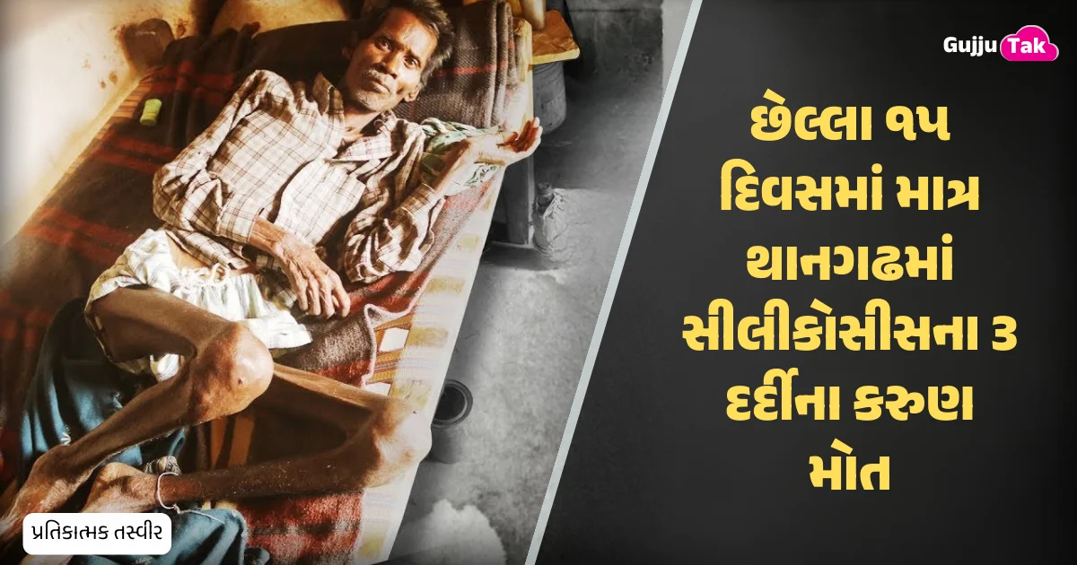 છેલ્લા ૧૫ દિવસમાં માત્ર થાનગઢમાં સીલીકોસીસના ૩ દર્દીના કરુણ મોત
